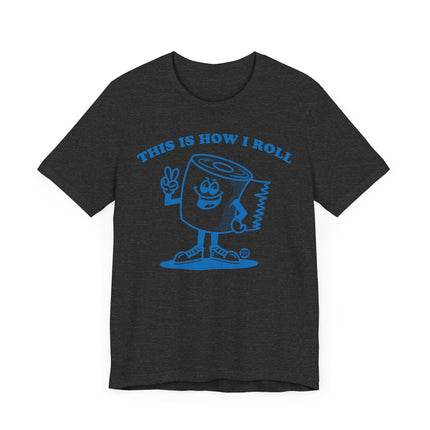 Cute "THIS HOW I ROLL TP" Tee Shirt