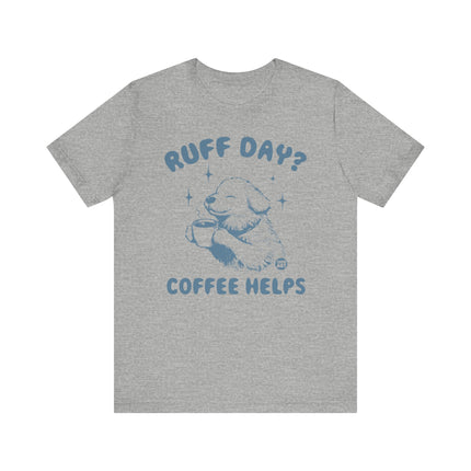 Ruff Day Coffee Helps Tshirt