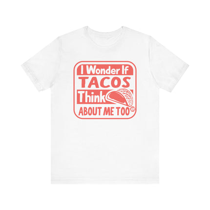 Funny" I WONDER IF TACOS THINK ABOUT ME TOO" Tee Shirt