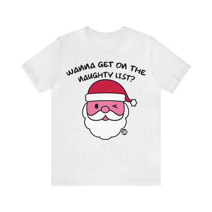 Wanna Get On Naughty List Santa Xmas Unisex Tee