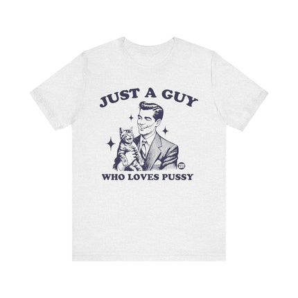 Just a Guy Who Loves Pussy Tee, Funny Cat Lover Tshirt for Him