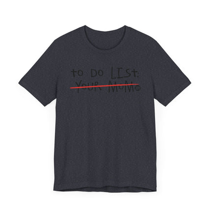 Funny "TO DO LIST YOUR MOM" Tee Shirt