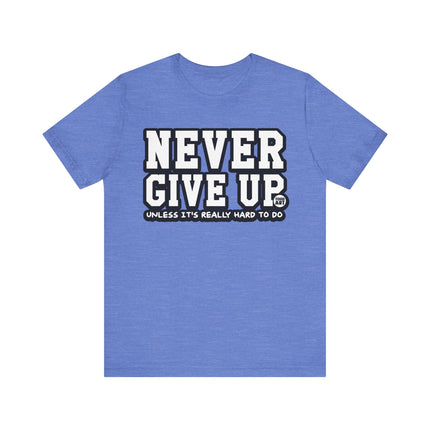 Never Give Up Unless Really Hard To Do Tee