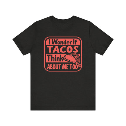 Funny" I WONDER IF TACOS THINK ABOUT ME TOO" Tee Shirt