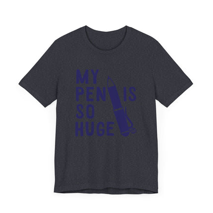 Funny "MY PEN IS SO HUGE" Tee Shirt