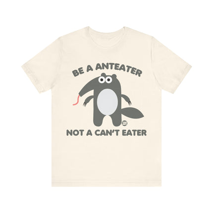 Be An Anteater Not a Can't Eater Unisex Tee