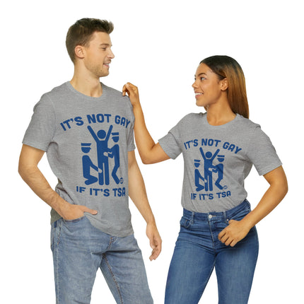 It's Not Gay If TSA Unisex Short Sleeve Tee