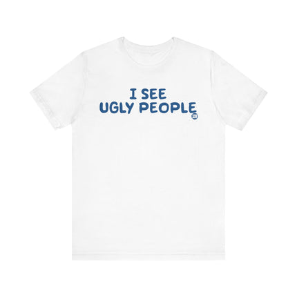 I See Ugly People Tshirt