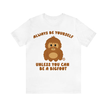 Always Be Yourself Unless Bigfoot Unisex Tee