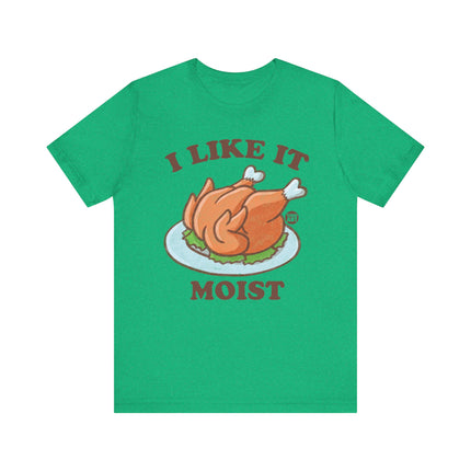 I Like It Moist Turkey Tshirt