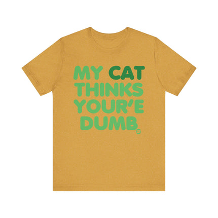 Funny "MY CAT THINKS YOURE DUMB" Tee Shirt