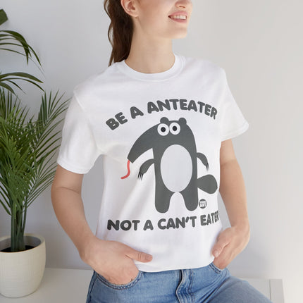 Be An Anteater Not a Can't Eater Unisex Tee