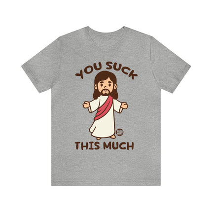 You Suck This Much Jesus Unisex Short Sleeve Tee