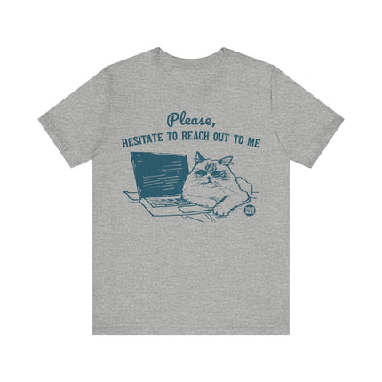 Please Hesitate To Reach Out To Me Cat Tee, Funny Cat Graphic Tshirt