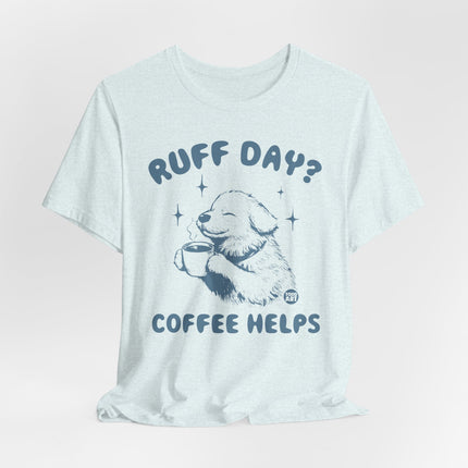 Ruff Day Coffee Helps Tshirt