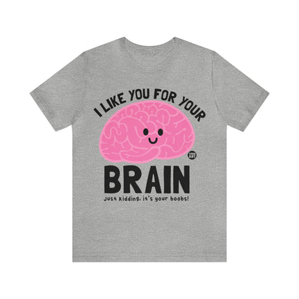 Like You For Your Brain Unisex Short Sleeve Tee