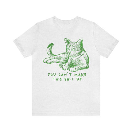 You Can't Make This Shit Up Cat Tee, Sarcastic Cat Humor Tee, Snarky Cat Tshirt