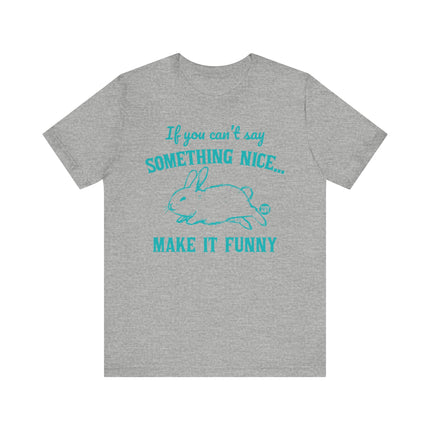 Can't Say Something Nice Make It Funny Bunny Tee, Funny Bunny Graphic Tshirt