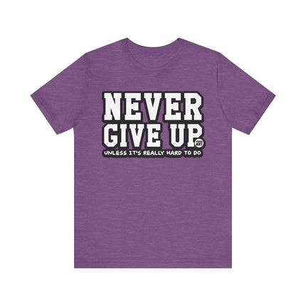 Never Give Up Unless Really Hard To Do Tee