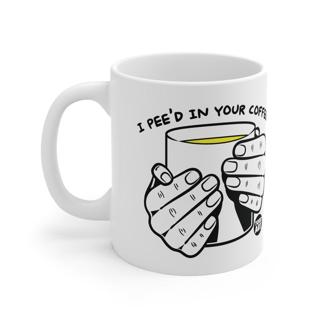 I Pee'd in Your Coffee Ceramic Mug