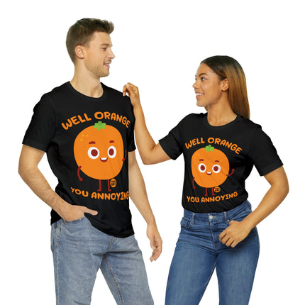 Well Orange You Annoying Unisex Short Sleeve Tee