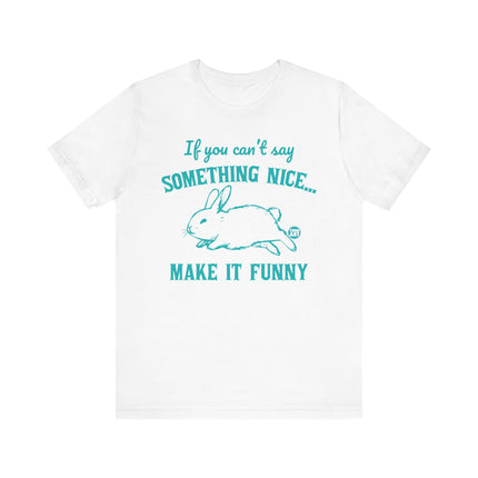 Can't Say Something Nice Make It Funny Bunny Tee, Funny Bunny Graphic Tshirt