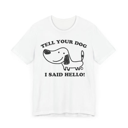 Cute "TELL YOUR DOG I SAID HELLO" Tee Shirt