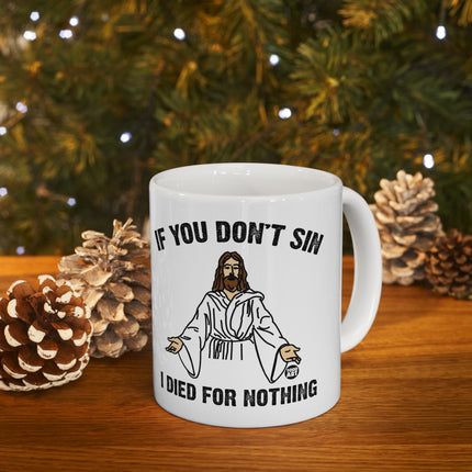 If You Don't Sin I Died For Nothing Jesus Ceramic Mug