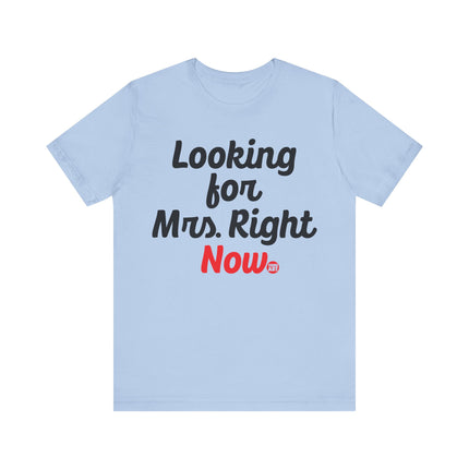 Looking For Mrs. Right Now T-shirt