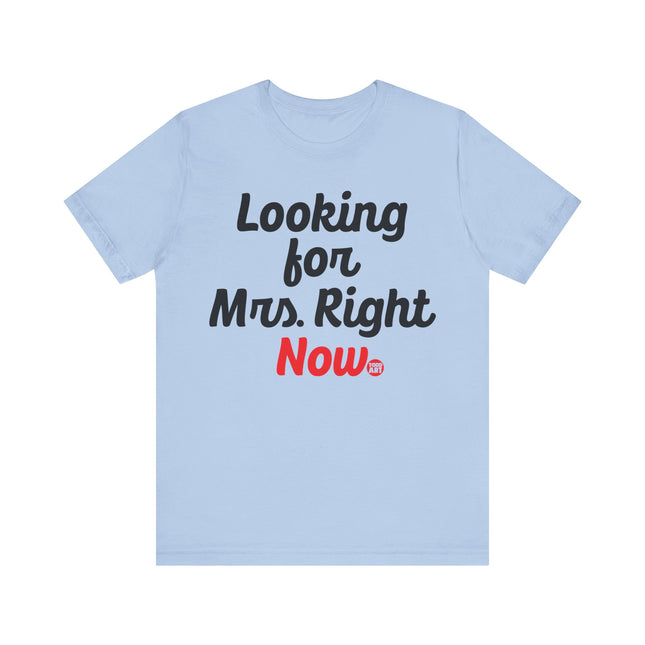 Looking For Mrs. Right Now T-shirt