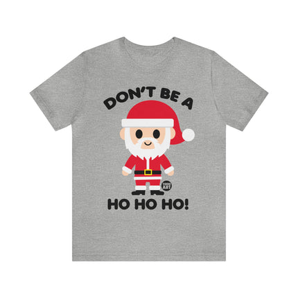 Don't Be a Ho Ho Ho Santa Unisex Christmas Tee