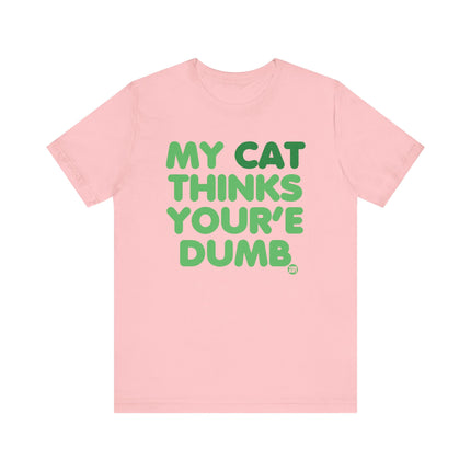 My Cat Thinks You're Dumb Tshirt