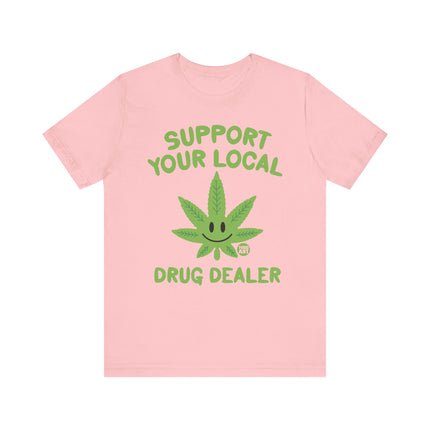 Support Local Drug Dealer Weed Tshirt