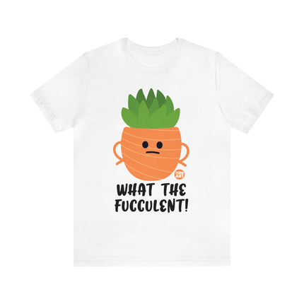 What the Fucculent Unisex Short Sleeve Tee