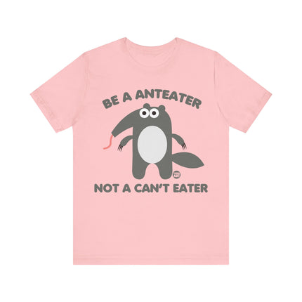 Be An Anteater Not a Can't Eater Unisex Tee