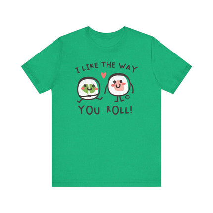 I Like The Way You Roll Sushi Tee, Funny Sushi Shirts, Sushi Lover Tshirt Gift