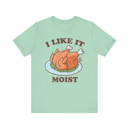 I Like It Moist Turkey Tshirt