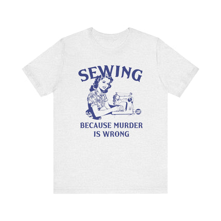 Sewing Because Murder is Wrong Tee