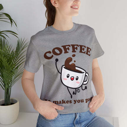 Coffee It Makes You Poop Unisex Tee