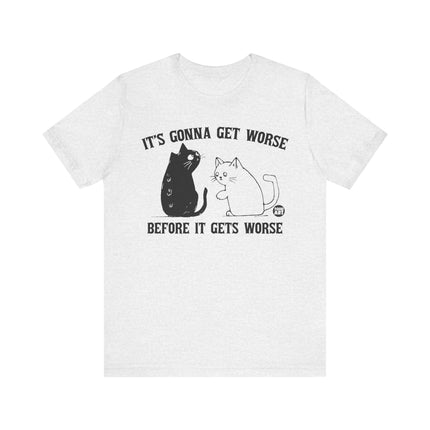 It's Gonna Get Worse Cat Tee, Funny Cat Gonna Get Worse Tshirt