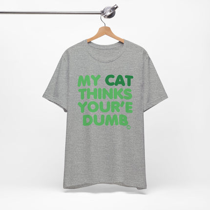 My Cat Thinks You're Dumb Tshirt