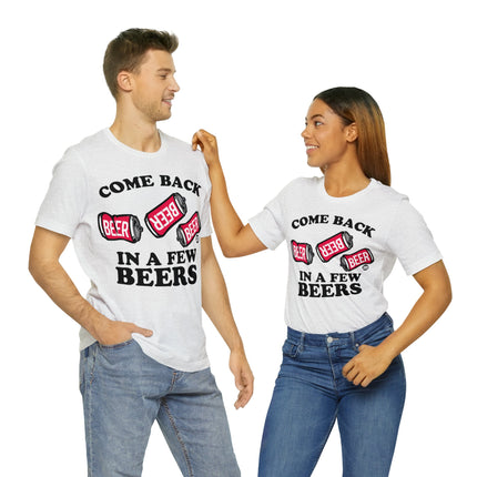 Come Back In A Few Beers Unisex Tee