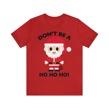 Don't Be a Ho Ho Ho Santa Unisex Christmas Tee