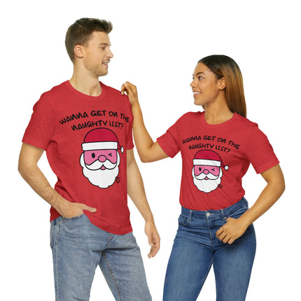 Wanna Get On Naughty List Santa Xmas Unisex Tee