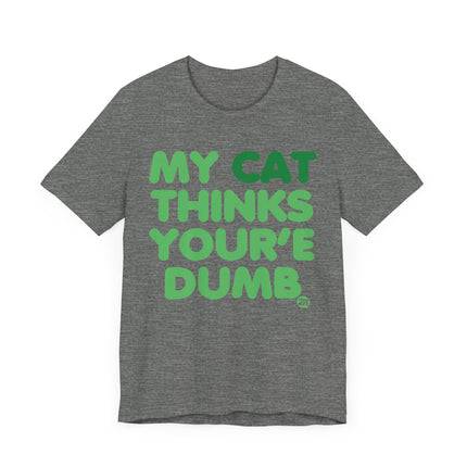 Funny "MY CAT THINKS YOURE DUMB" Tee Shirt