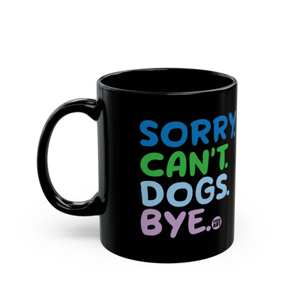 Sorry Can't Dogs Bye Black Coffee Mug