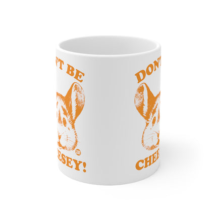 Dont be Cheesey Ceramic Mug