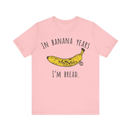 In Banana Years I'm Bread Tee