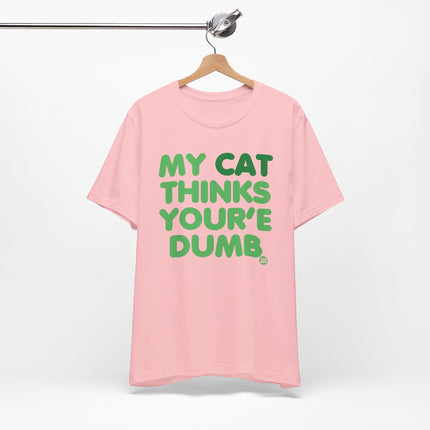 My Cat Thinks You're Dumb Tshirt