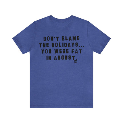 Don't Blame Holidays Fat in August Unisex Tee